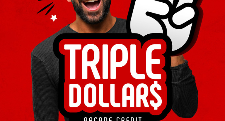 Triple Dollars Friday-Monday Triple Dollars Friday-Monday